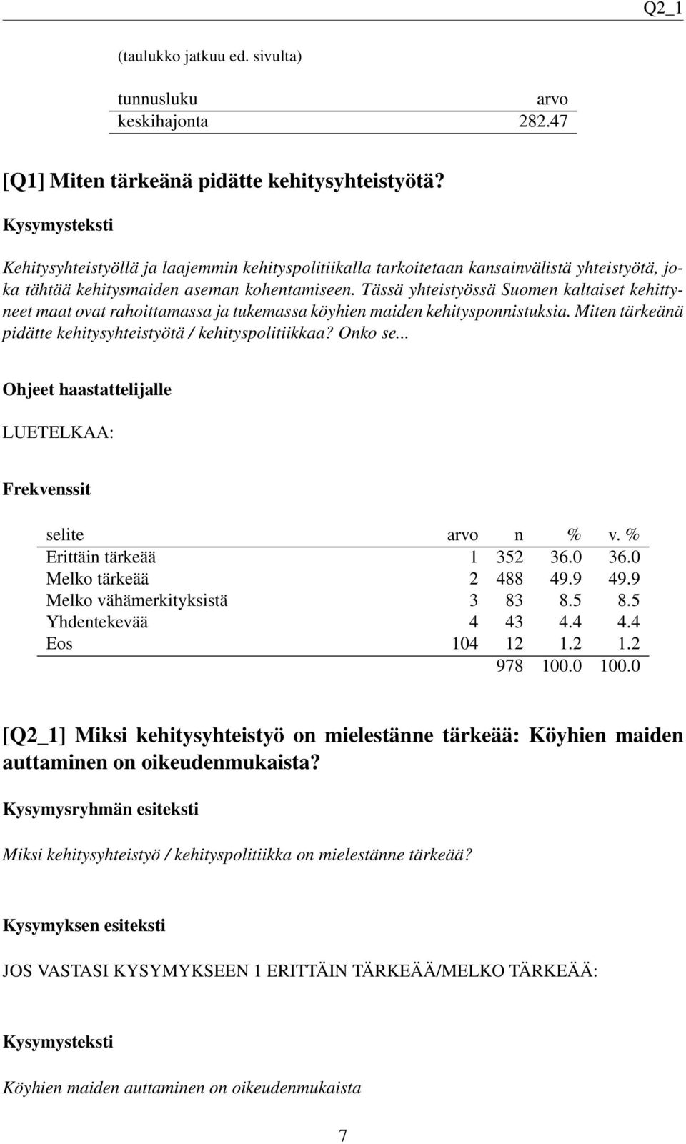 Tässä yhteistyössä Suomen kaltaiset kehittyneet maat ovat rahoittamassa ja tukemassa köyhien maiden kehitysponnistuksia. Miten tärkeänä pidätte kehitysyhteistyötä / kehityspolitiikkaa? Onko se.