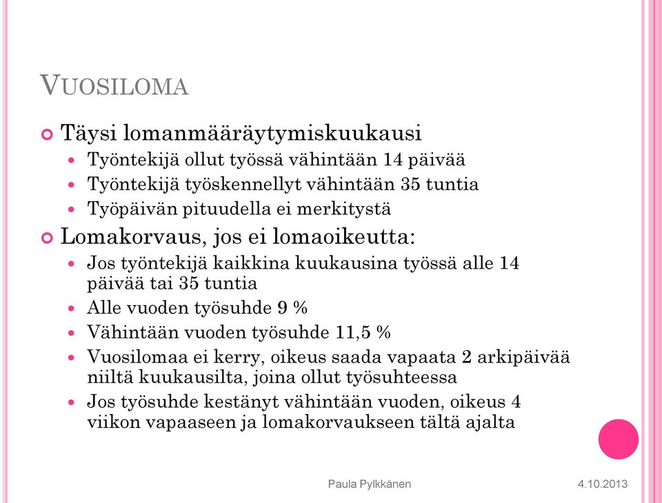 35 tuntia Alle vuoden työsuhde 9 % Vähintään vuoden työsuhde 11,5 % Vuosilomaa ei kerry, oikeus saada vapaata 2 arkipäivää niiltä