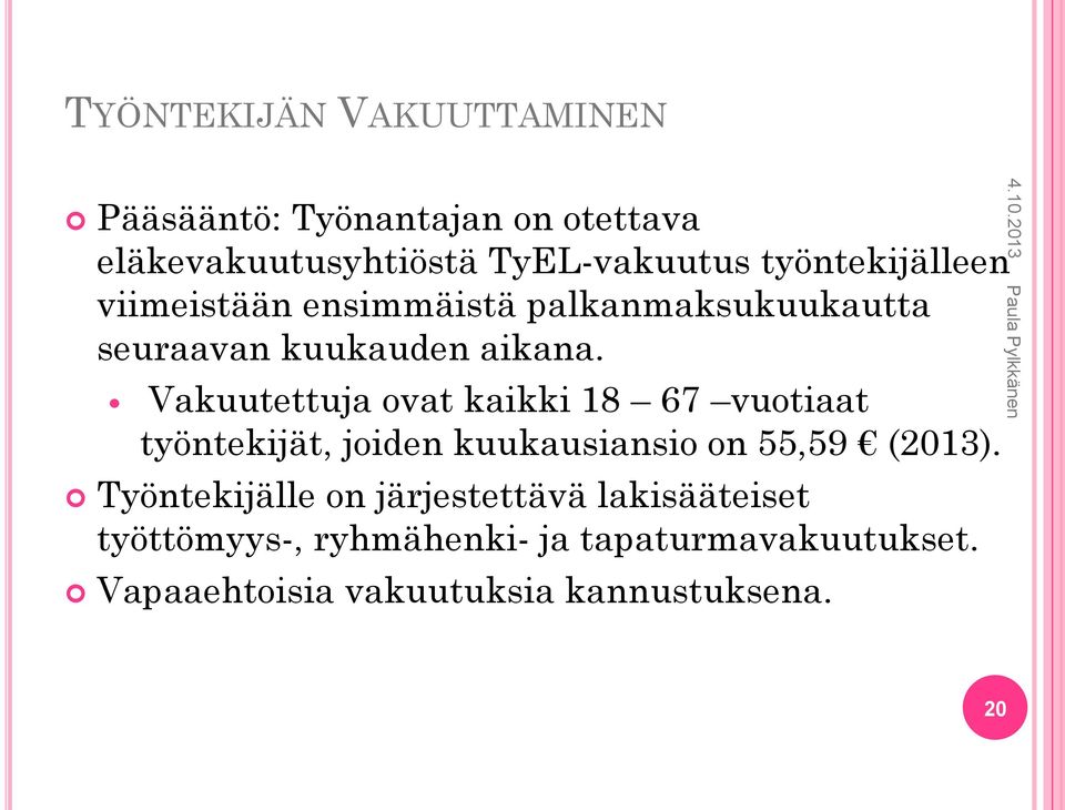 Vakuutettuja ovat kaikki 18 67 vuotiaat työntekijät, joiden kuukausiansio on 55,59 (2013).