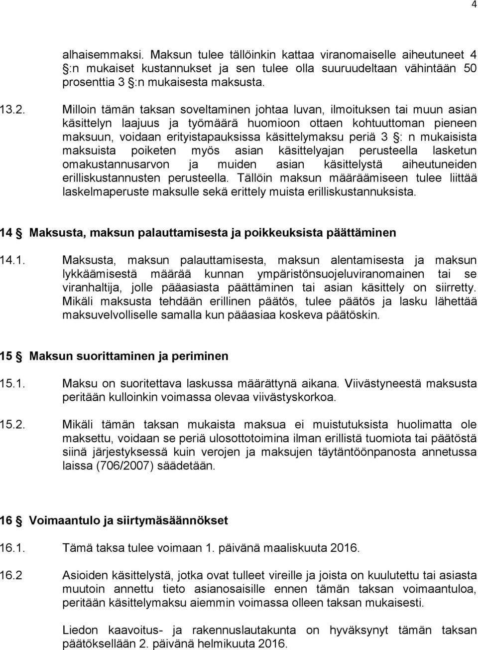 3 : n mukaisista maksuista poiketen myös asian käsittelyajan perusteella lasketun omakustannusarvon ja muiden asian käsittelystä aiheutuneiden erilliskustannusten perusteella.