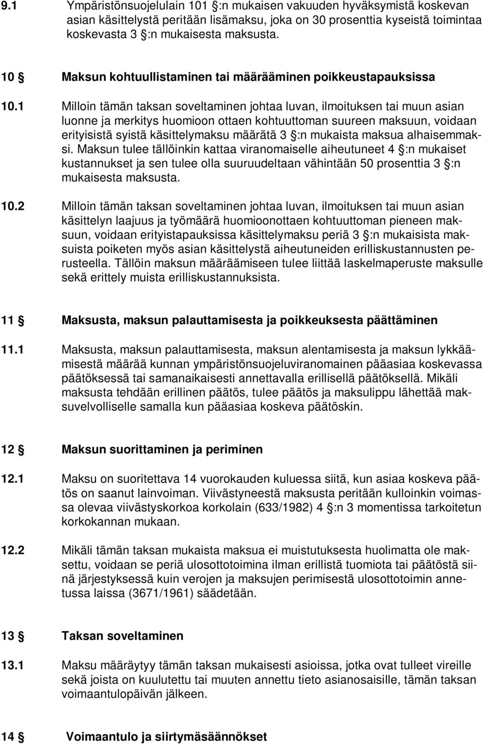 1 Milloin tämän taksan soveltaminen johtaa luvan, ilmoituksen tai muun asian luonne ja merkitys huomioon ottaen kohtuuttoman suureen maksuun, voidaan erityisistä syistä käsittelymaksu määrätä 3 :n