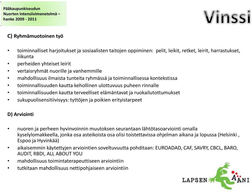 ja ruokailutottumukset sukupuolisensitiivisyys: tyttöjen ja poikien erityistarpeet D) Arviointi nuoren ja perheen hyvinvoinnin muutoksen seurantaan lähtötasoarviointi omalla kyselylomakkeella, jonka