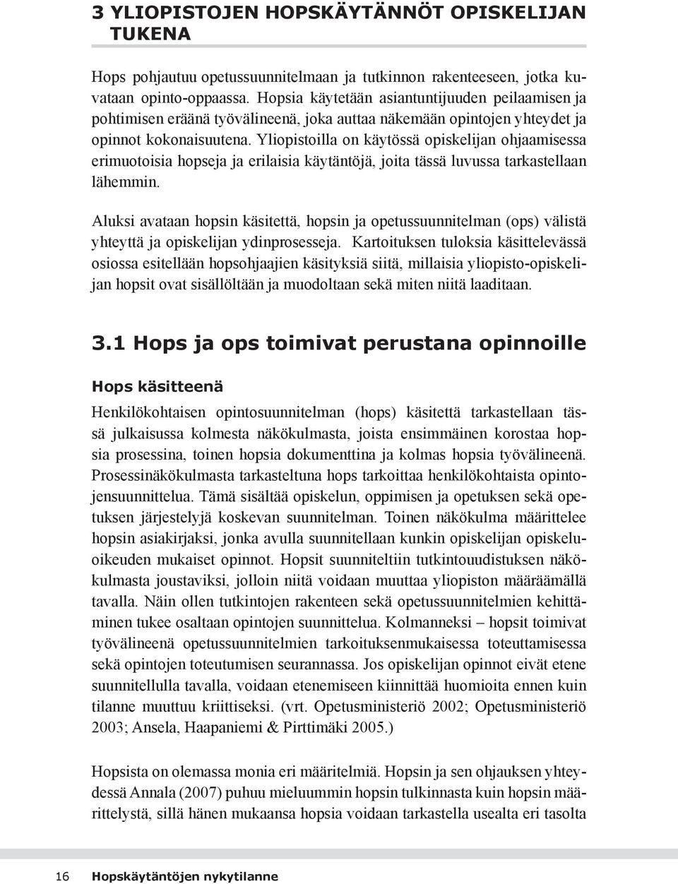 Yliopistoilla on käytössä opiskelijan ohjaamisessa erimuotoisia hopseja ja erilaisia käytäntöjä, joita tässä luvussa tarkastellaan lähemmin.