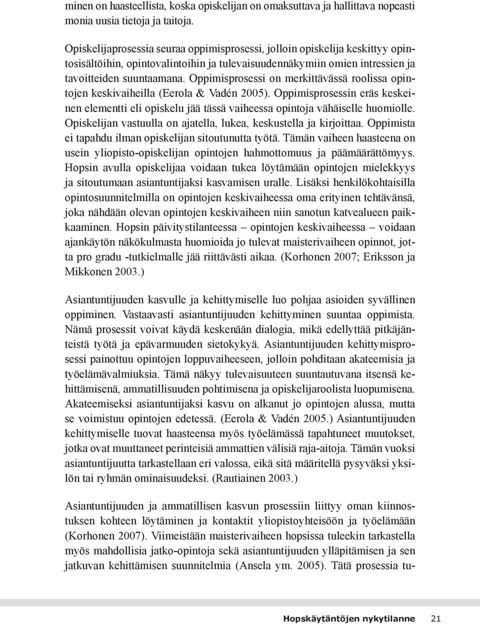 Oppimisprosessi on merkittävässä roolissa opintojen keskivaiheilla (Eerola & Vadén 2005). Oppimisprosessin eräs keskeinen elementti eli opiskelu jää tässä vaiheessa opintoja vähäiselle huomiolle.