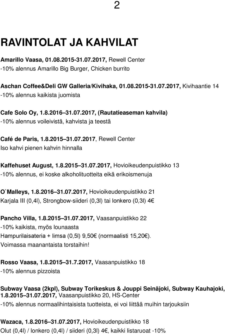 8.2016 31.07.2017, Hovioikeudenpuistikko 21 Karjala III (0,4l), Strongbow-siideri (0,3l) tai lonkero (0,3l) 4 Pancho Villa, 1.8.2015 31.07.2017, Vaasanpuistikko 22-10% kaikista, myös lounaasta Hampurilaisateria + limsa (0,5l) 9,50 (normaalisti 15,20 ).