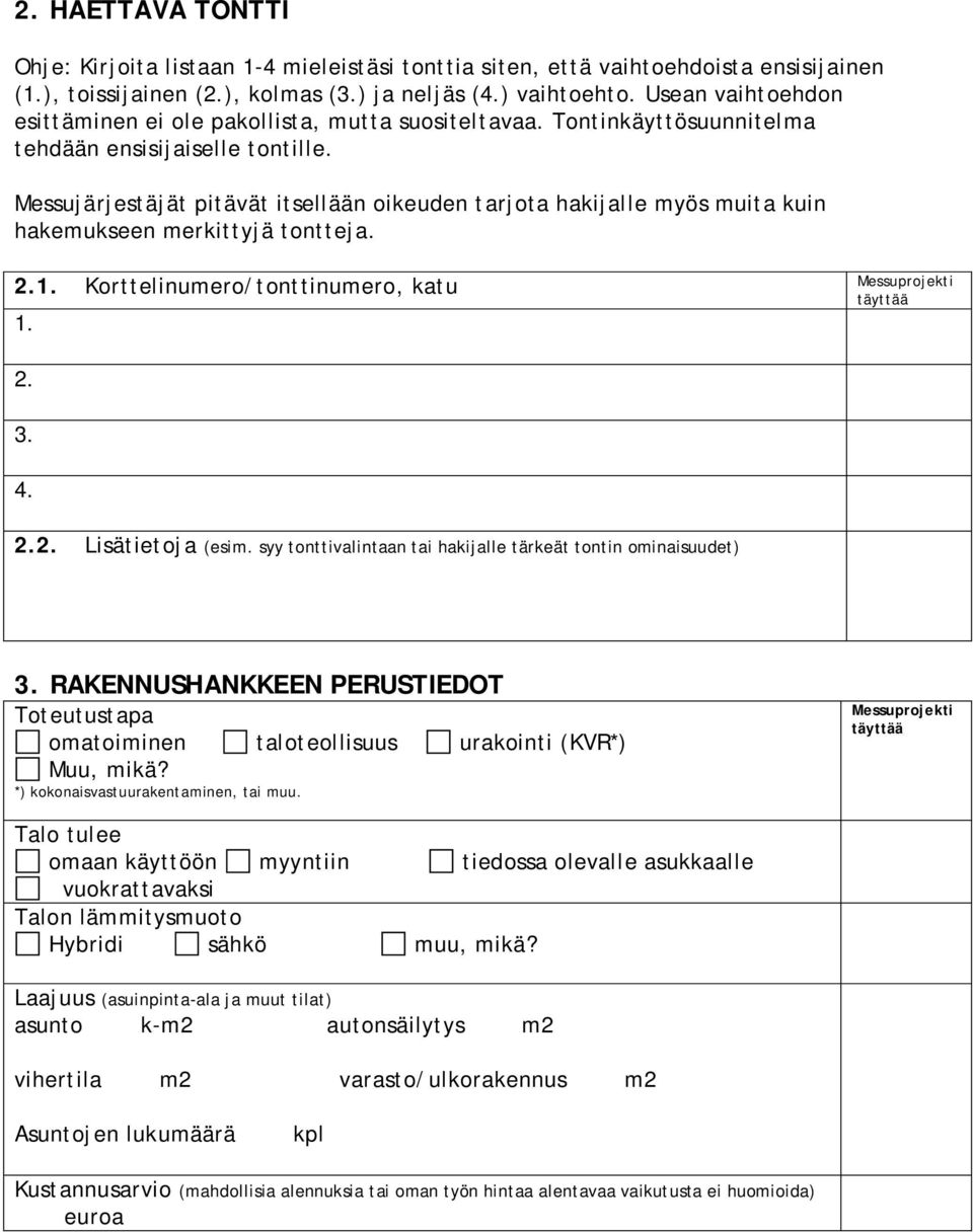 Messujärjestäjät pitävät itsellään oikeuden tarjota hakijalle myös muita kuin hakemukseen merkittyjä tontteja. 2.1. Korttelinumero/tonttinumero, katu 1. 2. 3. 4. 2.2. Lisätietoja (esim.