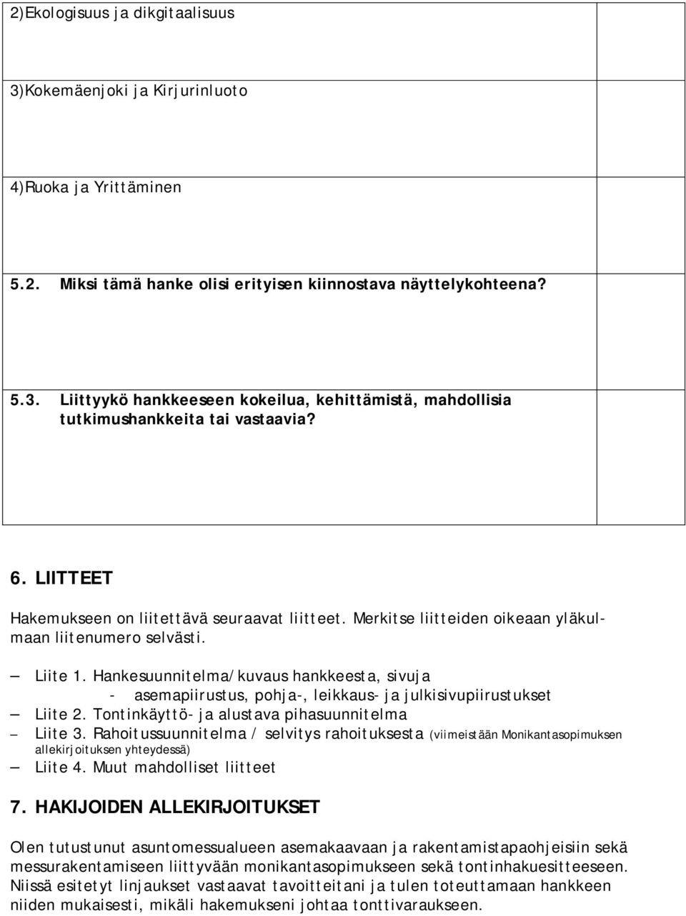 Hankesuunnitelma/kuvaus hankkeesta, sivuja - asemapiirustus, pohja-, leikkaus- ja julkisivupiirustukset Liite 2. Tontinkäyttö- ja alustava pihasuunnitelma Liite 3.