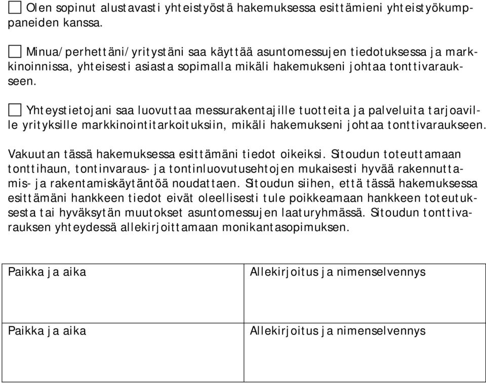 Yhteystietojani saa luovuttaa messurakentajille tuotteita ja palveluita tarjoaville yrityksille markkinointitarkoituksiin, mikäli hakemukseni johtaa tonttivaraukseen.