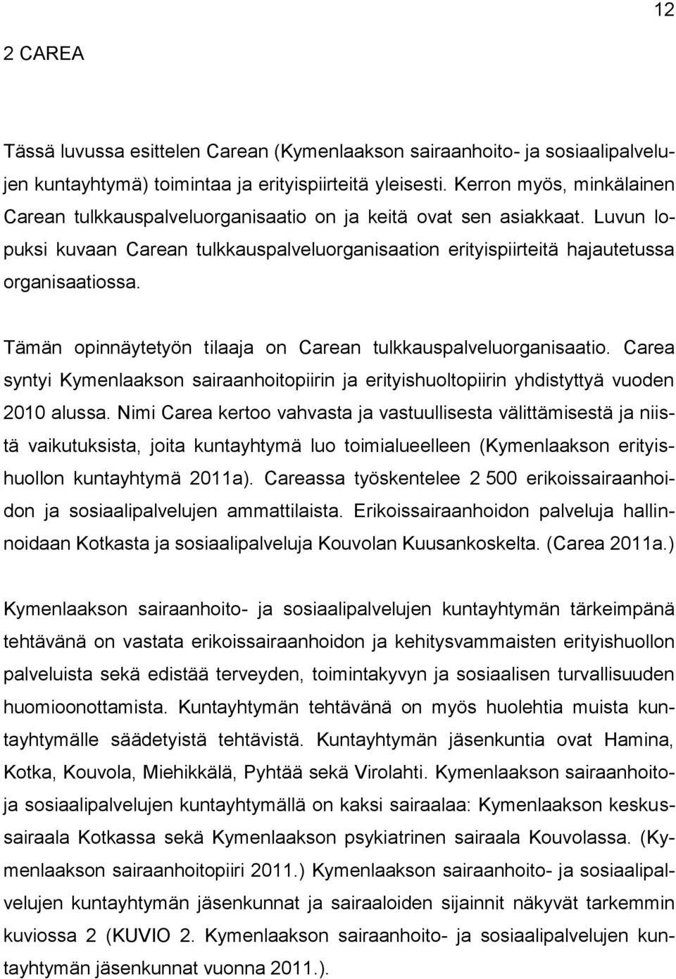 Tämän opinnäytetyön tilaaja on Carean tulkkauspalveluorganisaatio. Carea syntyi Kymenlaakson sairaanhoitopiirin ja erityishuoltopiirin yhdistyttyä vuoden 2010 alussa.