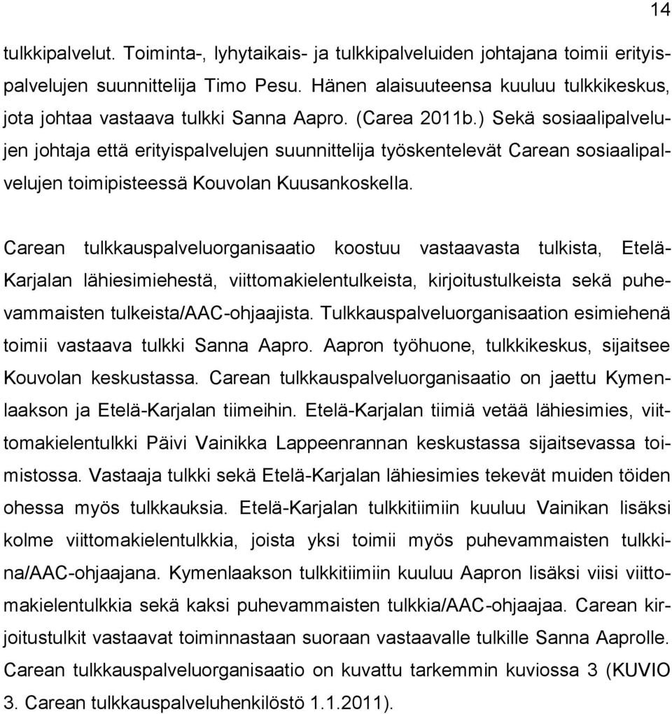 ) Sekä sosiaalipalvelujen johtaja että erityispalvelujen suunnittelija työskentelevät Carean sosiaalipalvelujen toimipisteessä Kouvolan Kuusankoskella.