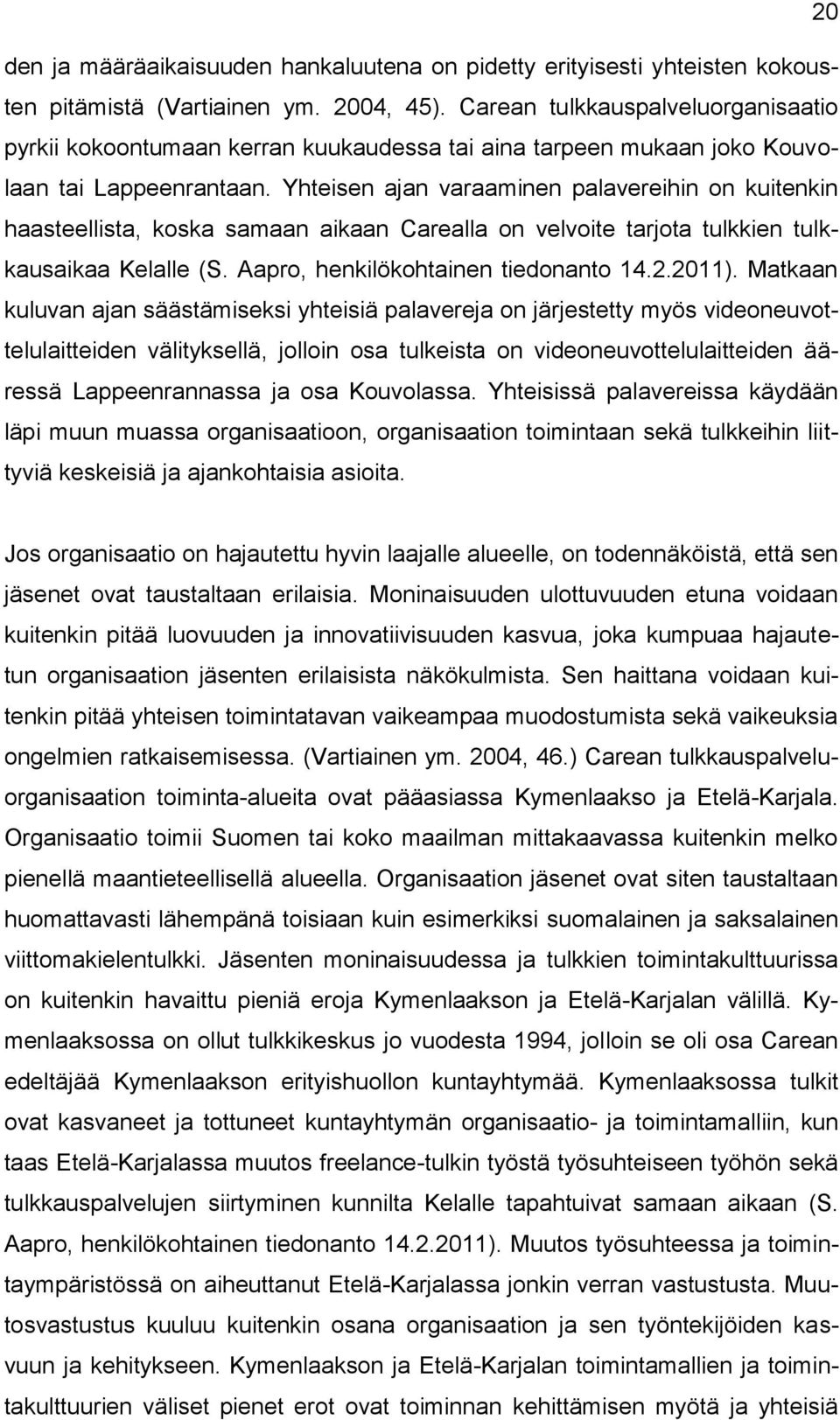 Yhteisen ajan varaaminen palavereihin on kuitenkin haasteellista, koska samaan aikaan Carealla on velvoite tarjota tulkkien tulkkausaikaa Kelalle (S. Aapro, henkilökohtainen tiedonanto 14.2.2011).