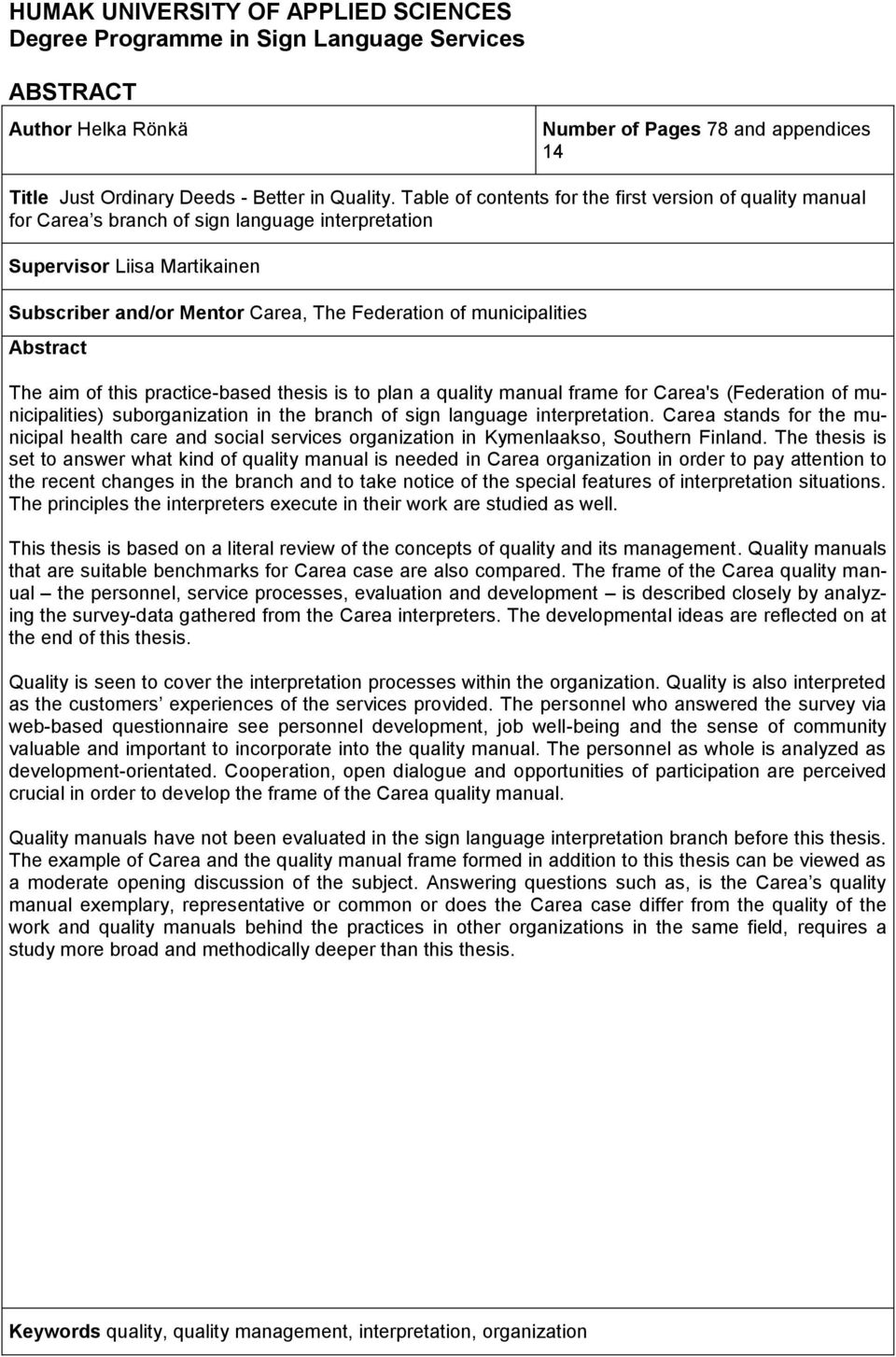 municipalities Abstract The aim of this practice-based thesis is to plan a quality manual frame for Carea's (Federation of municipalities) suborganization in the branch of sign language