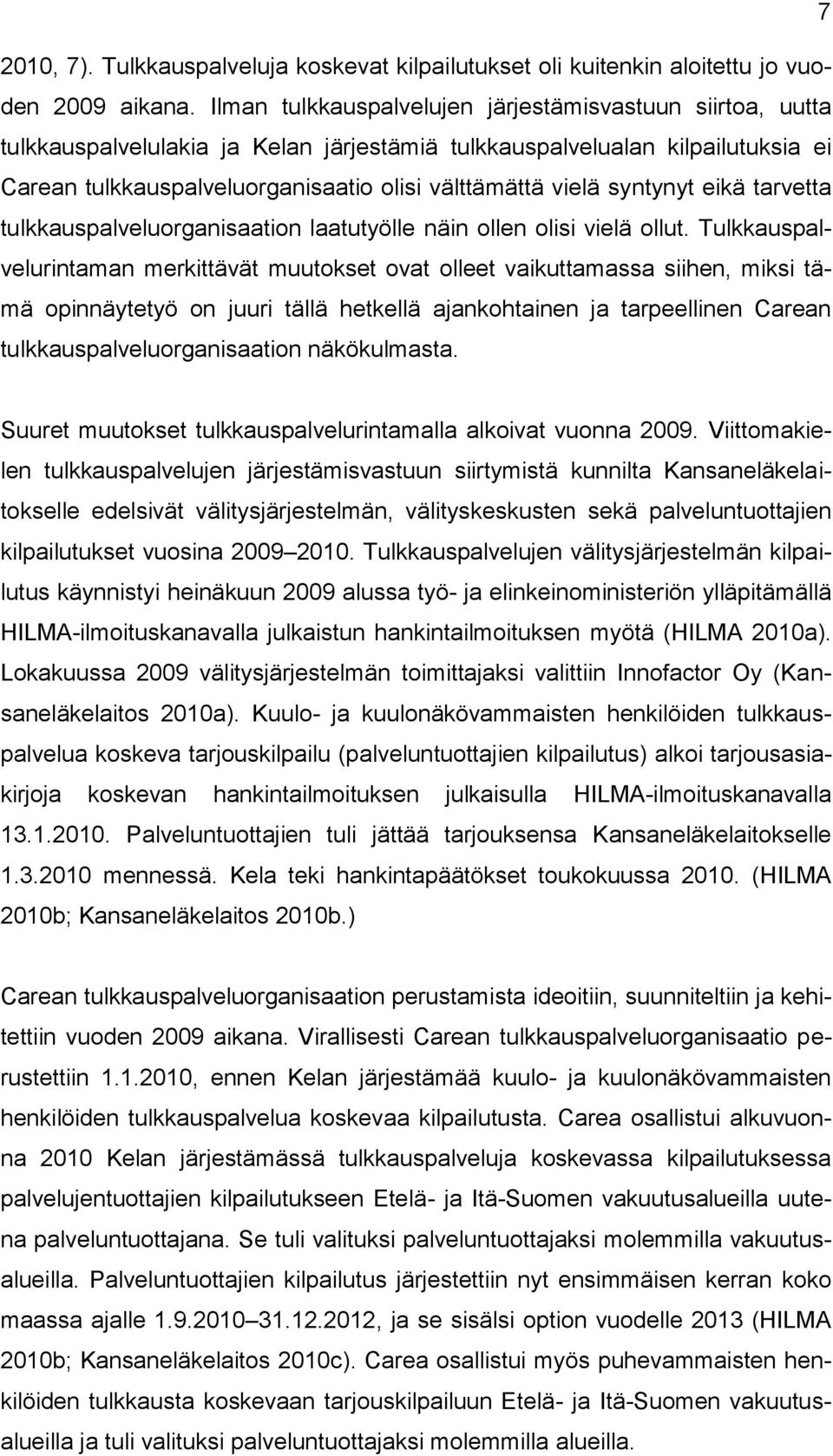 syntynyt eikä tarvetta tulkkauspalveluorganisaation laatutyölle näin ollen olisi vielä ollut.