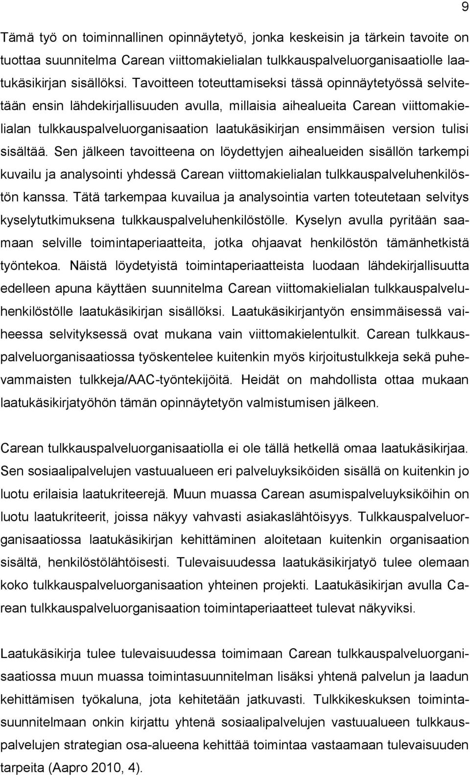 version tulisi sisältää. Sen jälkeen tavoitteena on löydettyjen aihealueiden sisällön tarkempi kuvailu ja analysointi yhdessä Carean viittomakielialan tulkkauspalveluhenkilöstön kanssa.