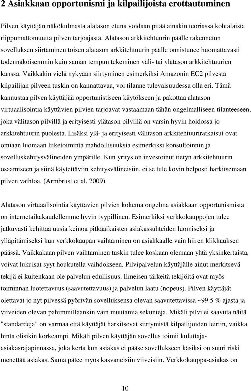 arkkitehtuurien kanssa. Vaikkakin vielä nykyään siirtyminen esimerkiksi Amazonin EC2 pilvestä kilpailijan pilveen tuskin on kannattavaa, voi tilanne tulevaisuudessa olla eri.