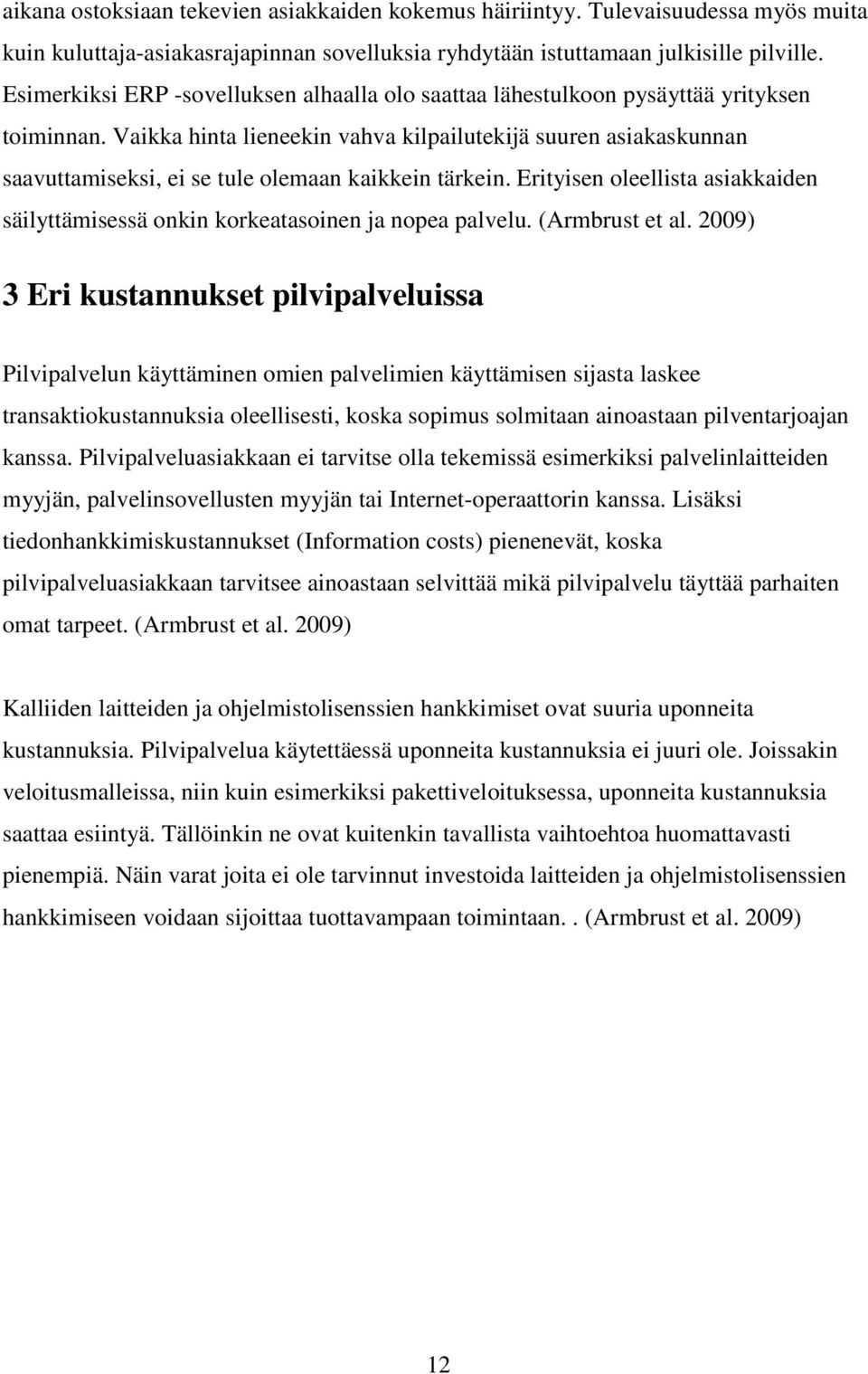 Vaikka hinta lieneekin vahva kilpailutekijä suuren asiakaskunnan saavuttamiseksi, ei se tule olemaan kaikkein tärkein.