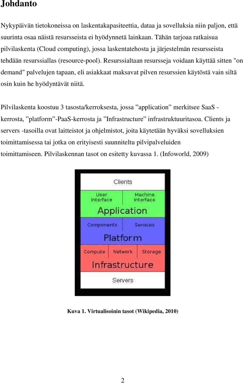 Resurssialtaan resursseja voidaan käyttää sitten "on demand" palvelujen tapaan, eli asiakkaat maksavat pilven resurssien käytöstä vain siltä osin kuin he hyödyntävät niitä.