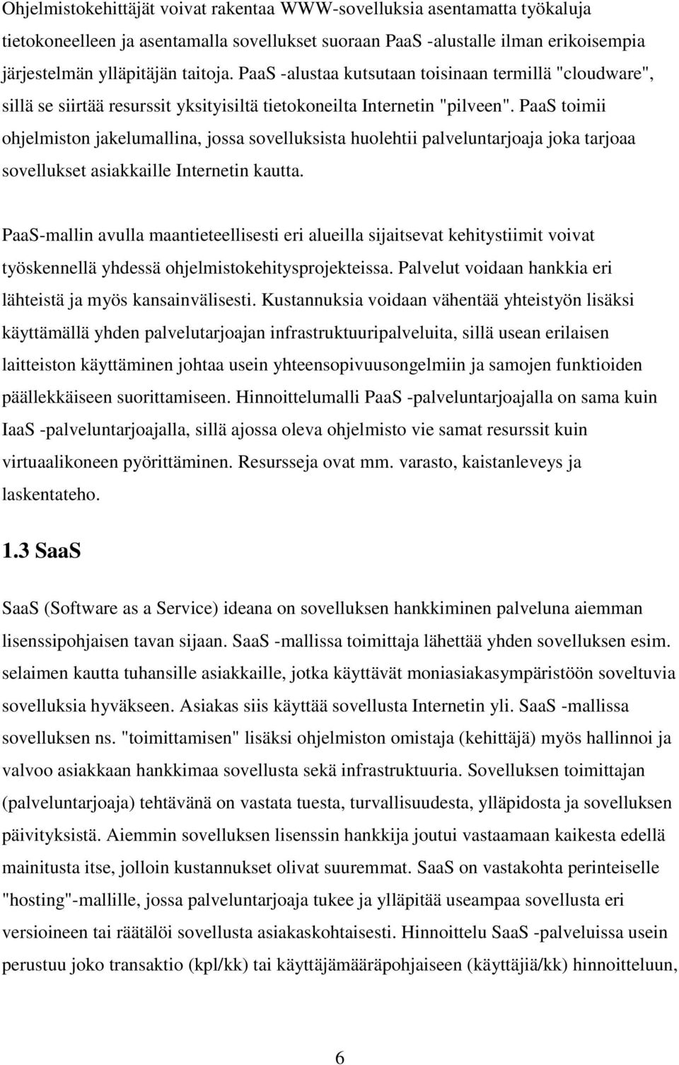 PaaS toimii ohjelmiston jakelumallina, jossa sovelluksista huolehtii palveluntarjoaja joka tarjoaa sovellukset asiakkaille Internetin kautta.