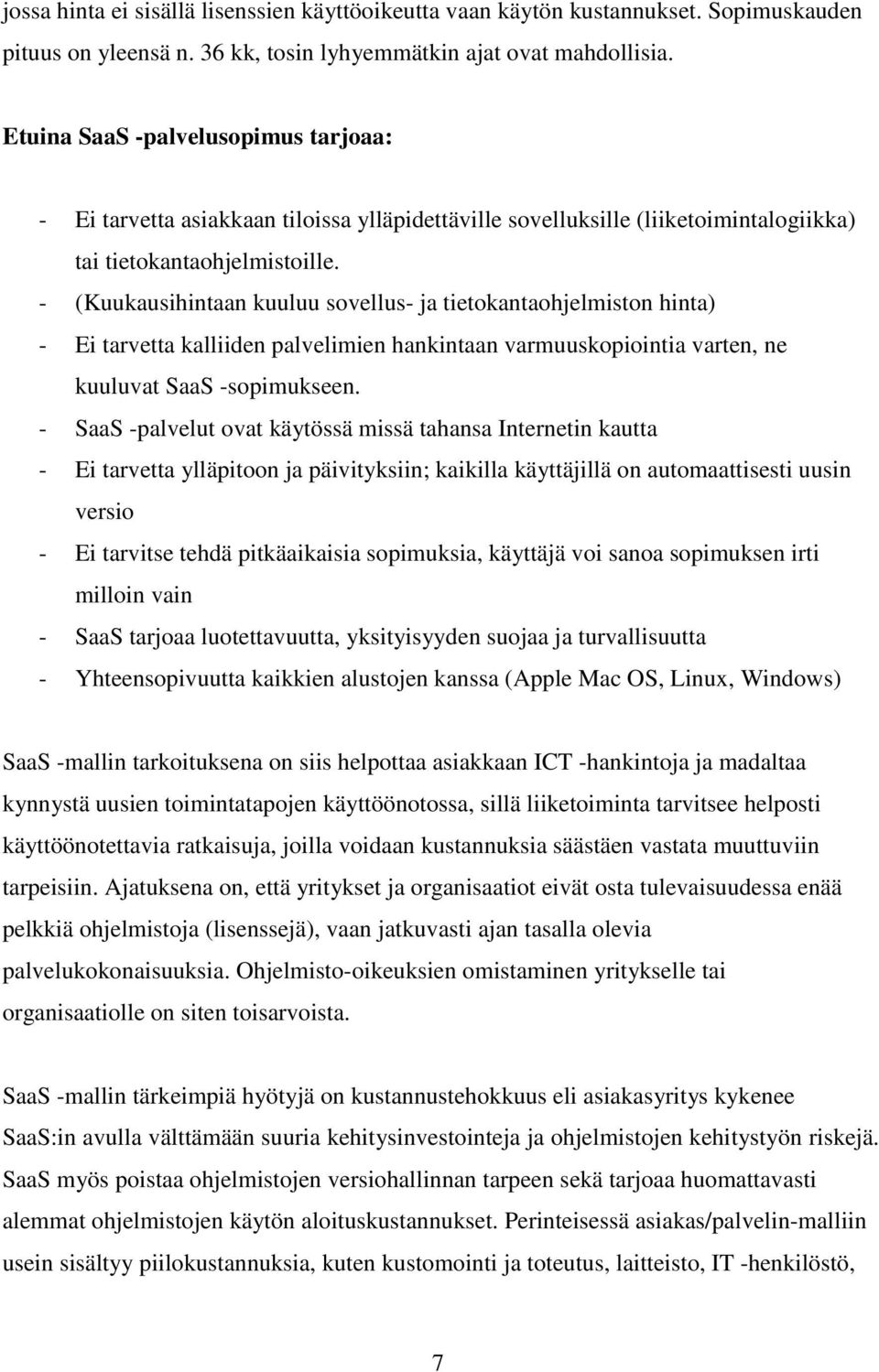 - (Kuukausihintaan kuuluu sovellus- ja tietokantaohjelmiston hinta) - Ei tarvetta kalliiden palvelimien hankintaan varmuuskopiointia varten, ne kuuluvat SaaS -sopimukseen.