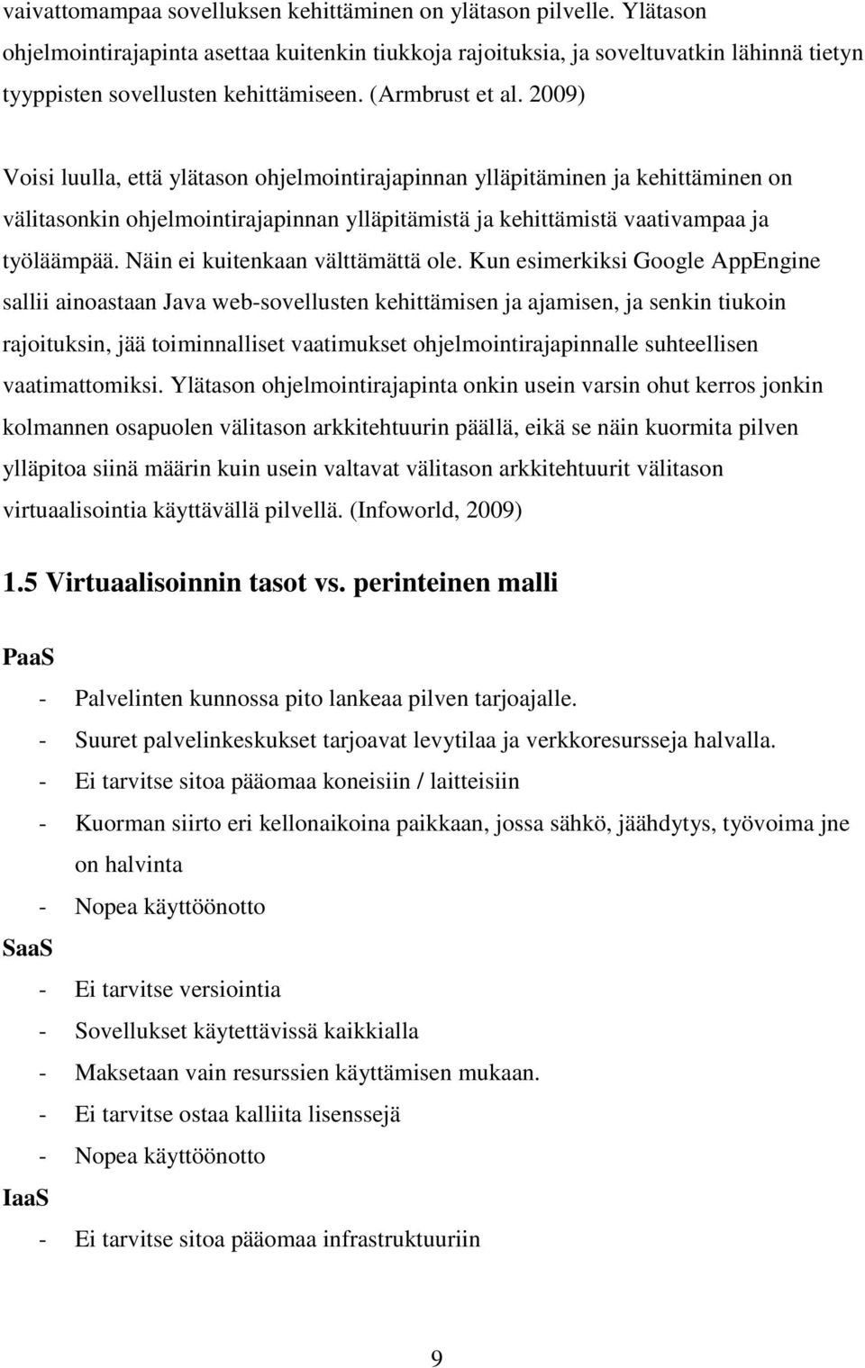 2009) Voisi luulla, että ylätason ohjelmointirajapinnan ylläpitäminen ja kehittäminen on välitasonkin ohjelmointirajapinnan ylläpitämistä ja kehittämistä vaativampaa ja työläämpää.