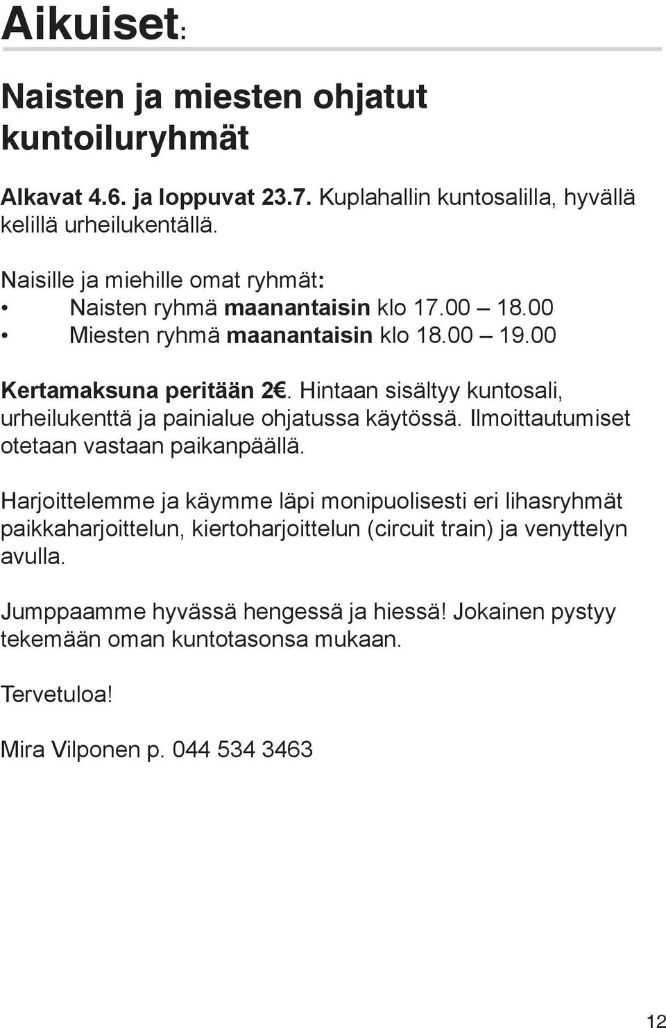 Hintaan sisältyy kuntosali, urheilukenttä ja painialue ohjatussa käytössä. Ilmoittautumiset otetaan vastaan paikanpäällä.