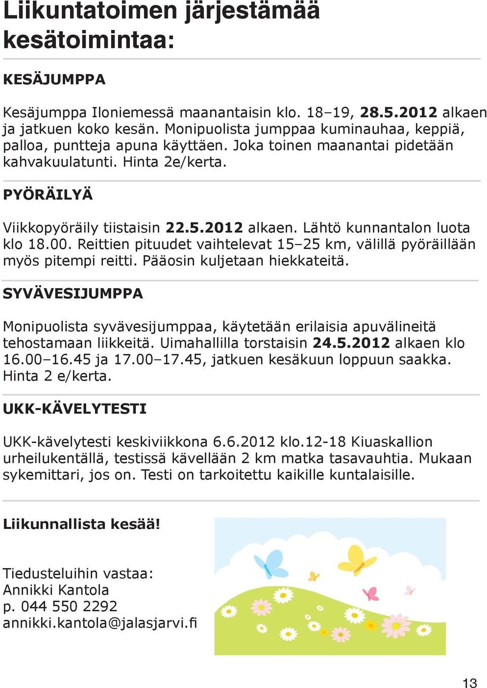 Lähtö kunnantalon luota klo 18.00. Reittien pituudet vaihtelevat 15 25 km, välillä pyöräillään myös pitempi reitti. Pääosin kuljetaan hiekkateitä.