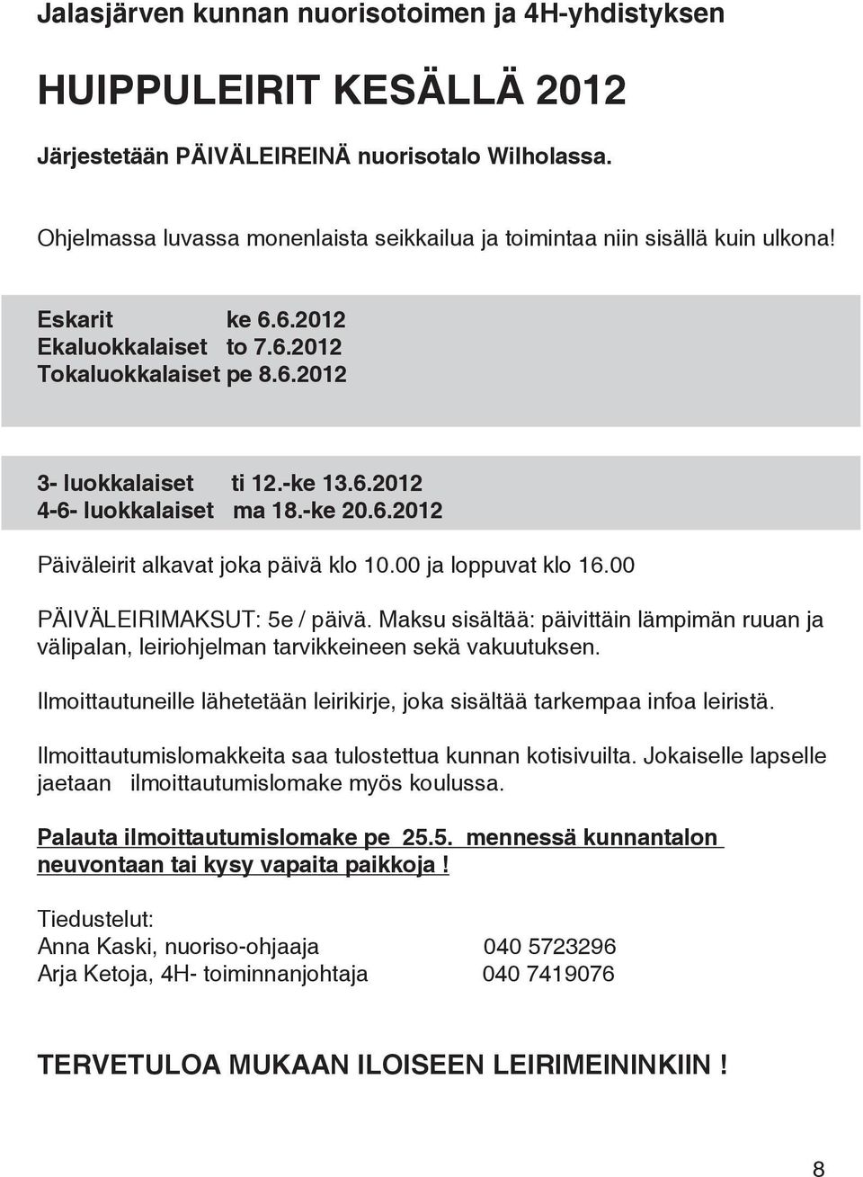 -ke 20.6.2012 Päiväleirit alkavat joka päivä klo 10.00 ja loppuvat klo 16.00 PÄIVÄLEIRIMAKSUT: 5e / päivä.