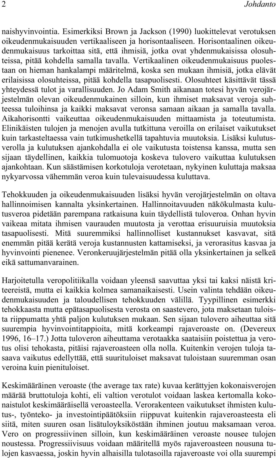 Vertikaalinen oikeudenmukaisuus puolestaan on hieman hankalampi määritelmä, koska sen mukaan ihmisiä, jotka elävät erilaisissa olosuhteissa, pitää kohdella tasapuolisesti.