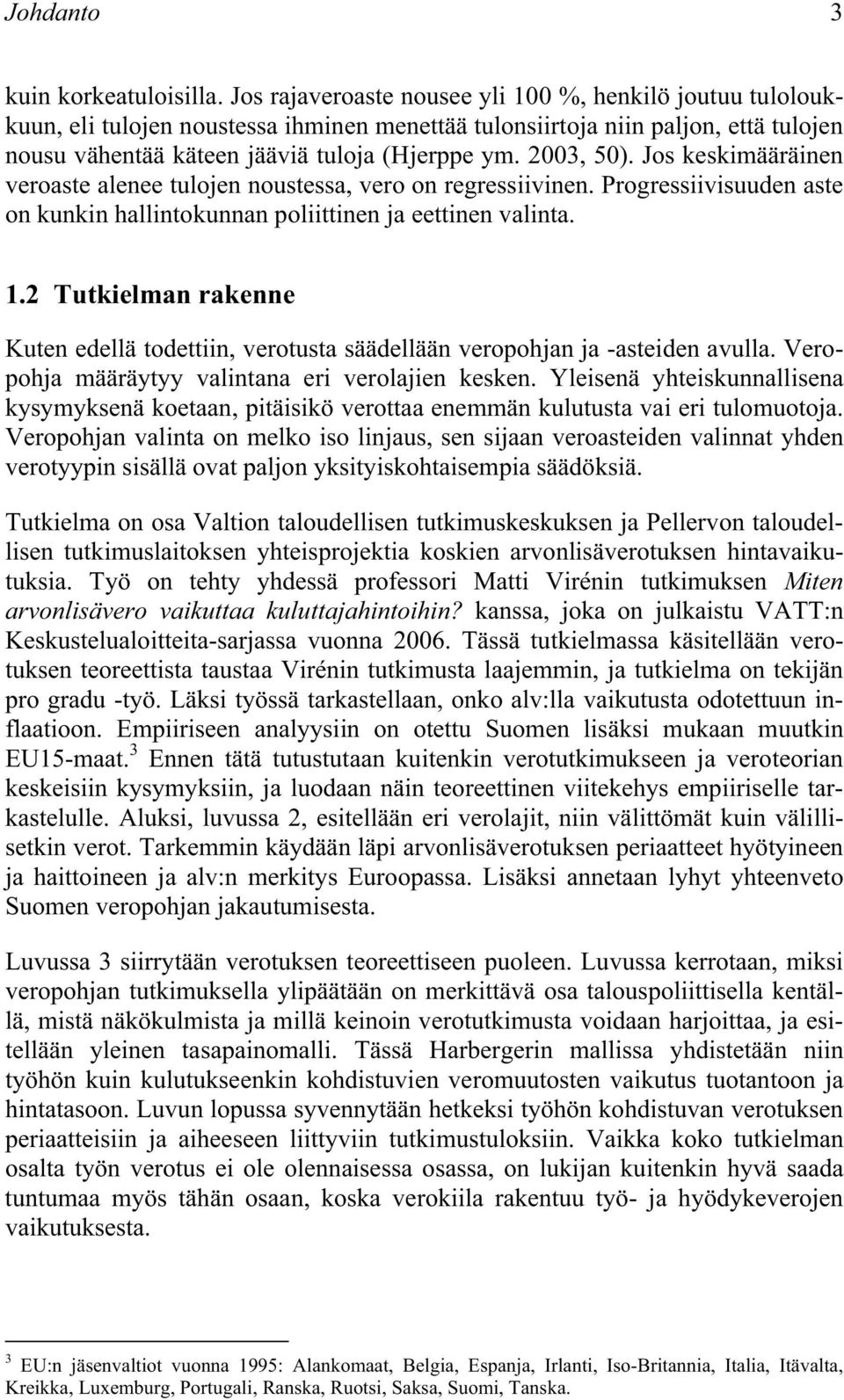 2003, 50). Jos keskimääräinen veroaste alenee tulojen noustessa, vero on regressiivinen. Progressiivisuuden aste on kunkin hallintokunnan poliittinen ja eettinen valinta. 1.