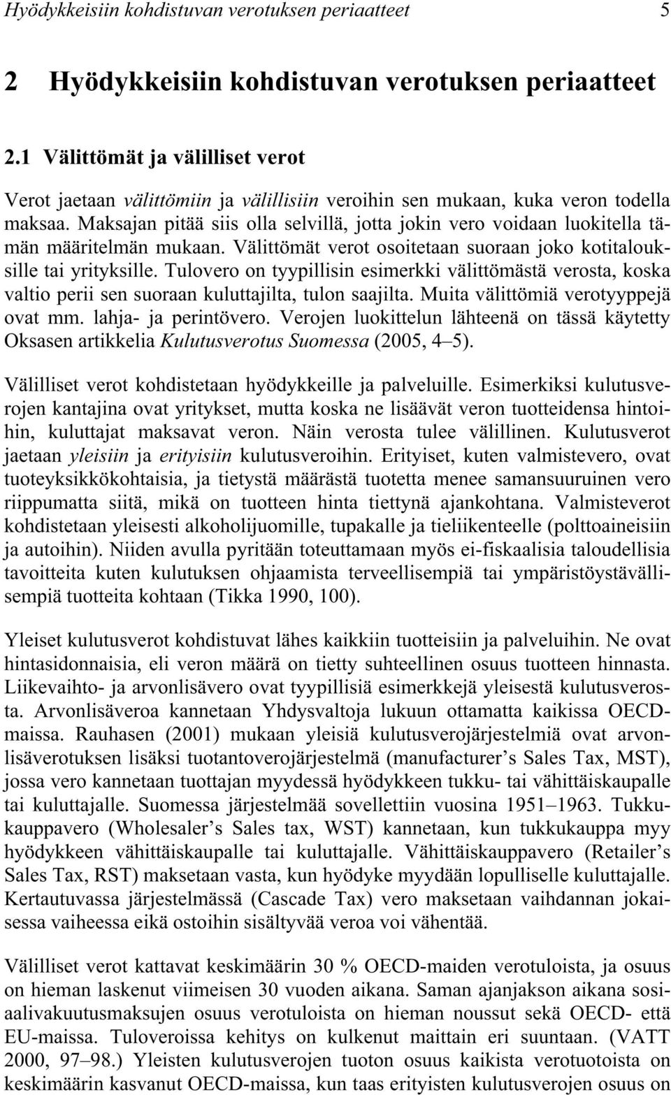 Maksajan pitää siis olla selvillä, jotta jokin vero voidaan luokitella tämän määritelmän mukaan. Välittömät verot osoitetaan suoraan joko kotitalouksille tai yrityksille.