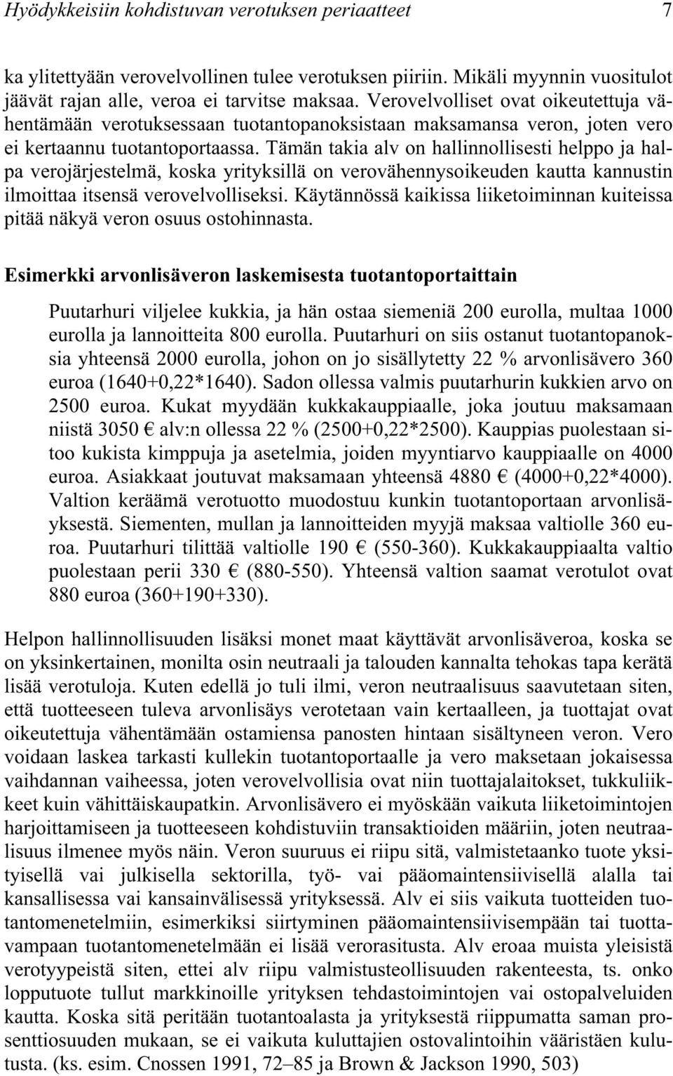 Tämän takia alv on hallinnollisesti helppo ja halpa verojärjestelmä, koska yrityksillä on verovähennysoikeuden kautta kannustin ilmoittaa itsensä verovelvolliseksi.