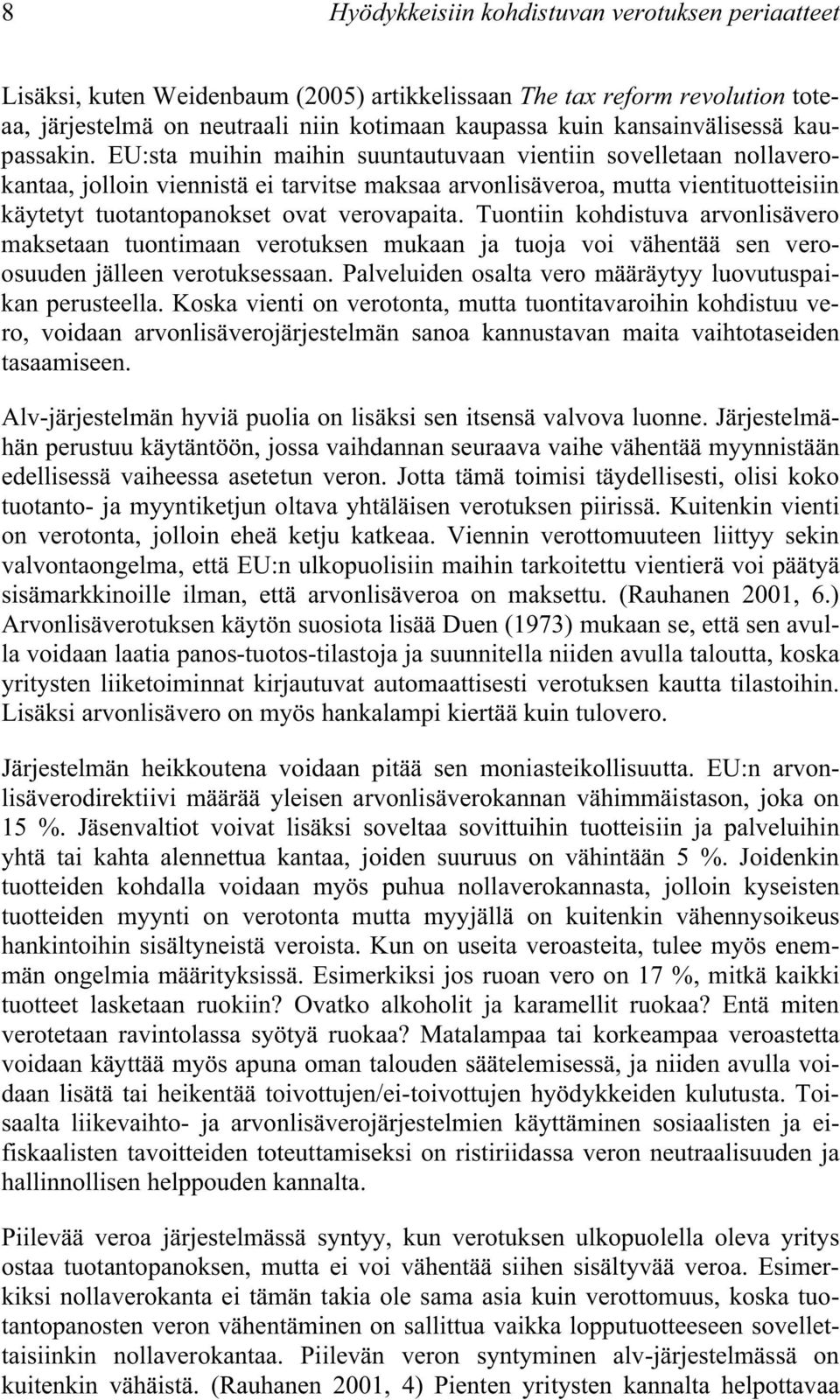 EU:sta muihin maihin suuntautuvaan vientiin sovelletaan nollaverokantaa, jolloin viennistä ei tarvitse maksaa arvonlisäveroa, mutta vientituotteisiin käytetyt tuotantopanokset ovat verovapaita.