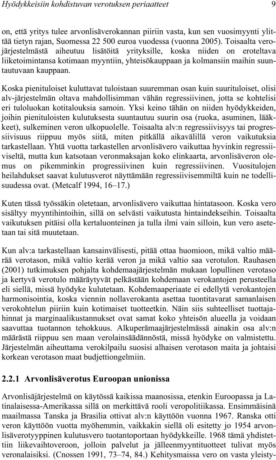 Koska pienituloiset kuluttavat tuloistaan suuremman osan kuin suurituloiset, olisi alv-järjestelmän oltava mahdollisimman vähän regressiivinen, jotta se kohtelisi eri tuloluokan kotitalouksia samoin.