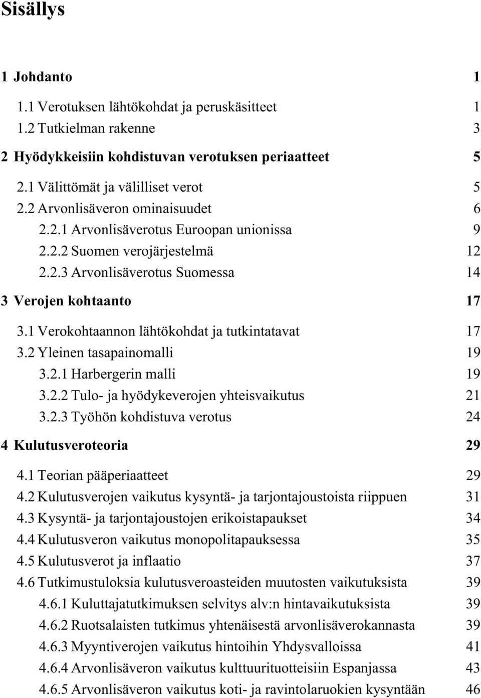 1 Verokohtaannon lähtökohdat ja tutkintatavat 17 3.2 Yleinen tasapainomalli 19 3.2.1 Harbergerin malli 19 3.2.2 Tulo- ja hyödykeverojen yhteisvaikutus 21 3.2.3 Työhön kohdistuva verotus 24 4 Kulutusveroteoria 29 4.