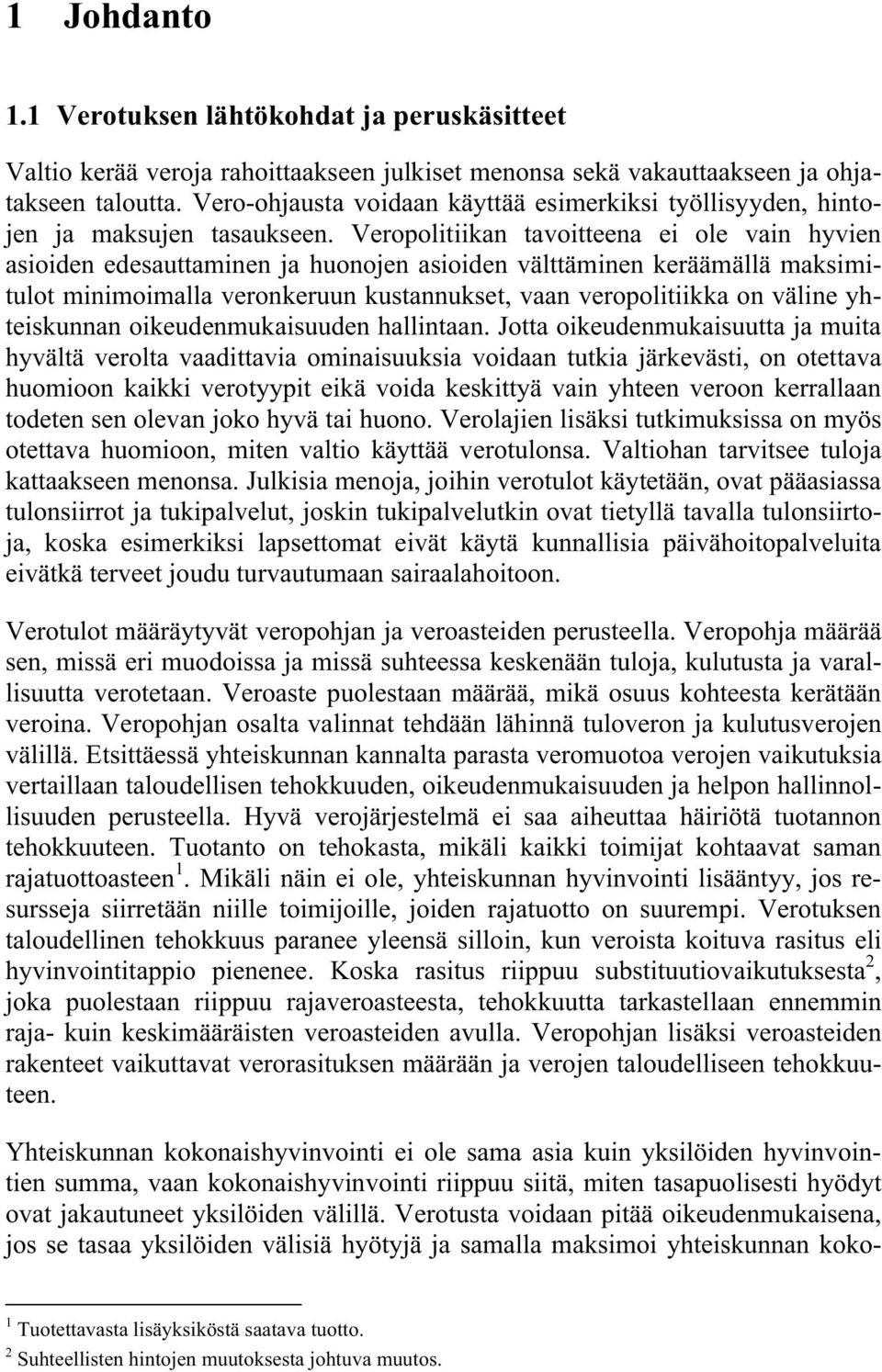 Veropolitiikan tavoitteena ei ole vain hyvien asioiden edesauttaminen ja huonojen asioiden välttäminen keräämällä maksimitulot minimoimalla veronkeruun kustannukset, vaan veropolitiikka on väline