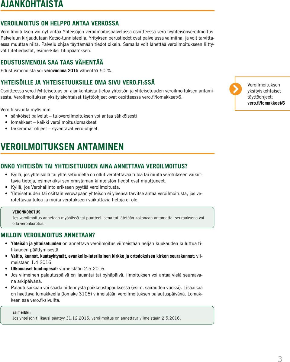 Samalla voit lähettää veroilmoitukseen liittyvät liitetiedostot, esimerkiksi tilinpäätöksen. EDUSTUSMENOJA SAA TAAS VÄHENTÄÄ Edustusmenoista voi verovuonna 2015 vähentää 50 %.