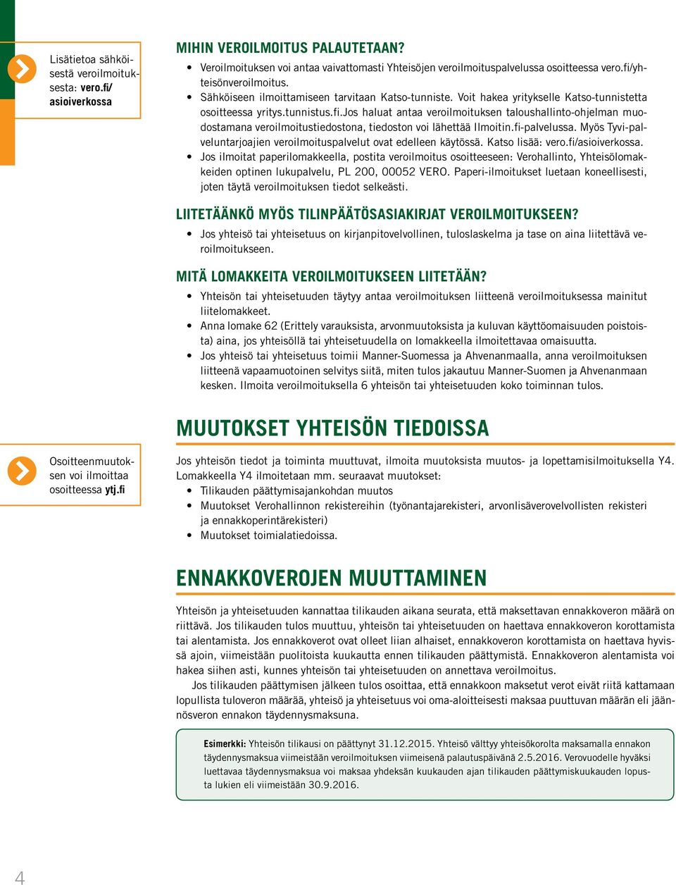 fi-palvelussa. Myös Tyvi-palveluntarjoajien veroilmoituspalvelut ovat edelleen käytössä. Katso lisää: vero.fi/asioiverkossa.