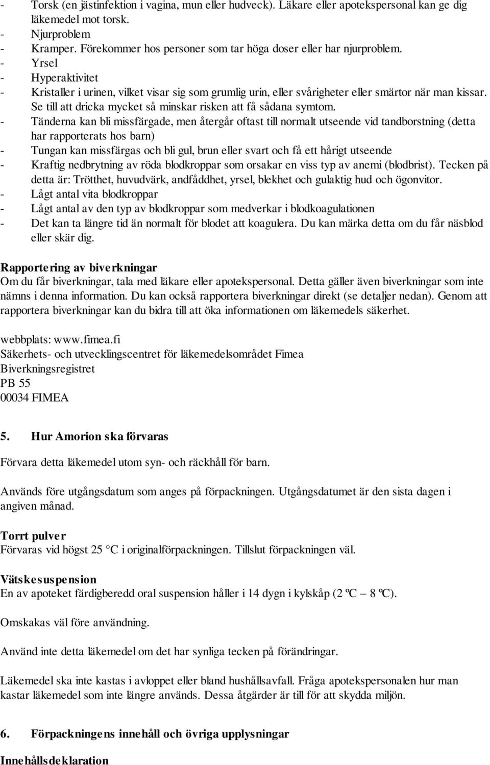 Se till att dricka mycket så minskar risken att få sådana symtom.