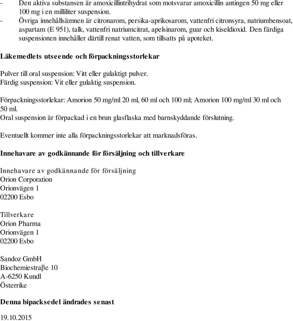 Den färdiga suspensionen innehåller därtill renat vatten, som tillsatts på apoteket. Läkemedlets utseende och förpackningsstorlekar Pulver till oral suspension: Vitt eller gulaktigt pulver.