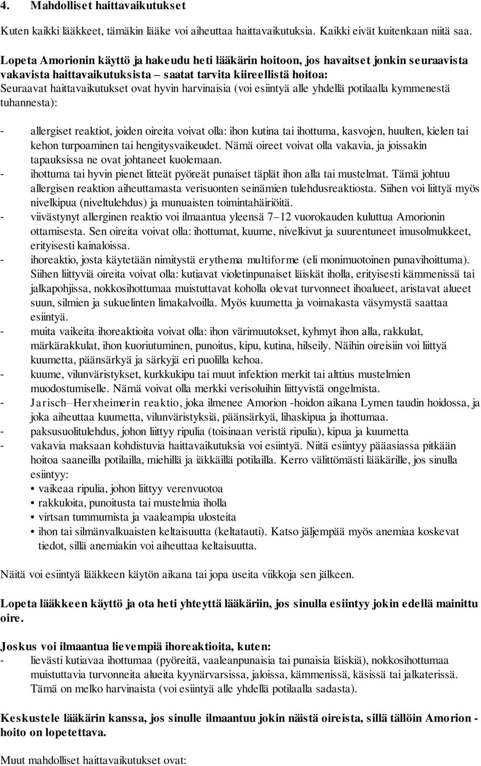 harvinaisia (voi esiintyä alle yhdellä potilaalla kymmenestä tuhannesta): - allergiset reaktiot, joiden oireita voivat olla: ihon kutina tai ihottuma, kasvojen, huulten, kielen tai kehon turpoaminen