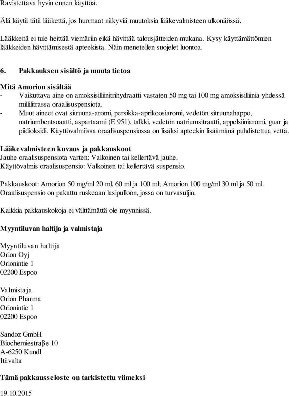 Pakkauksen sisältö ja muuta tietoa Mitä Amorion sisältää - Vaikuttava aine on amoksisilliinitrihydraatti vastaten 50 mg tai 100 mg amoksisilliinia yhdessä millilitrassa oraalisuspensiota.
