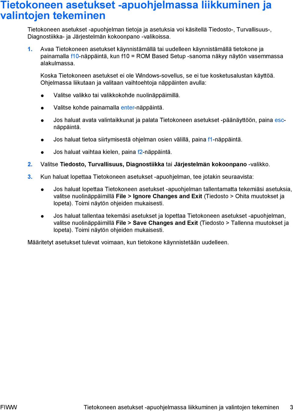 Avaa Tietokoneen asetukset käynnistämällä tai uudelleen käynnistämällä tietokone ja painamalla f10-näppäintä, kun f10 = ROM Based Setup -sanoma näkyy näytön vasemmassa alakulmassa.