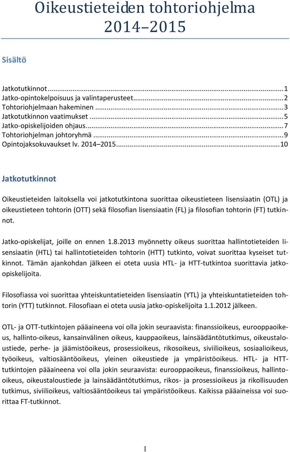 .. 10 Jatkotutkinnot Oikeustieteiden laitoksella voi jatkotutkintona suorittaa oikeustieteen lisensiaatin (OTL) ja oikeustieteen tohtorin (OTT) sekä filosofian lisensiaatin (FL) ja filosofian