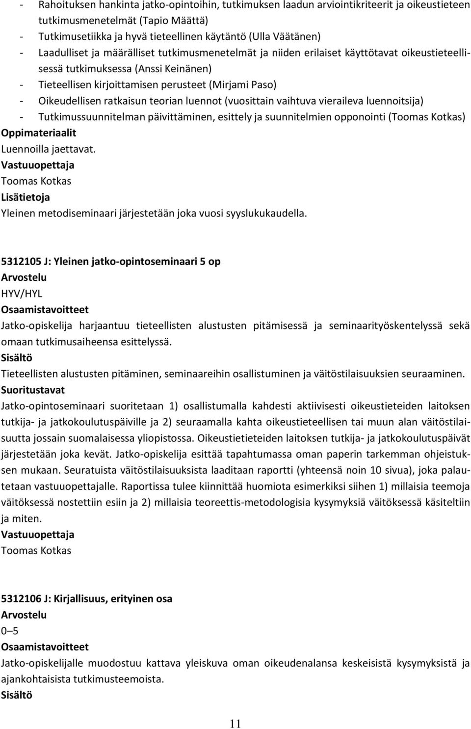 Oikeudellisen ratkaisun teorian luennot (vuosittain vaihtuva vieraileva luennoitsija) - Tutkimussuunnitelman päivittäminen, esittely ja suunnitelmien opponointi (Toomas Kotkas) Oppimateriaalit