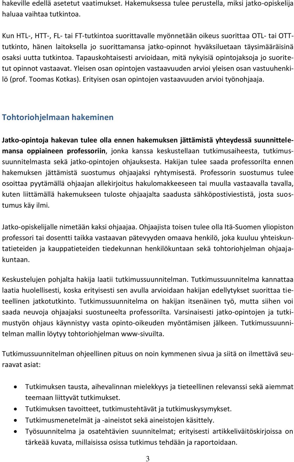 tutkintoa. Tapauskohtaisesti arvioidaan, mitä nykyisiä opintojaksoja jo suoritetut opinnot vastaavat. Yleisen osan opintojen vastaavuuden arvioi yleisen osan vastuuhenkilö (prof. Toomas Kotkas).