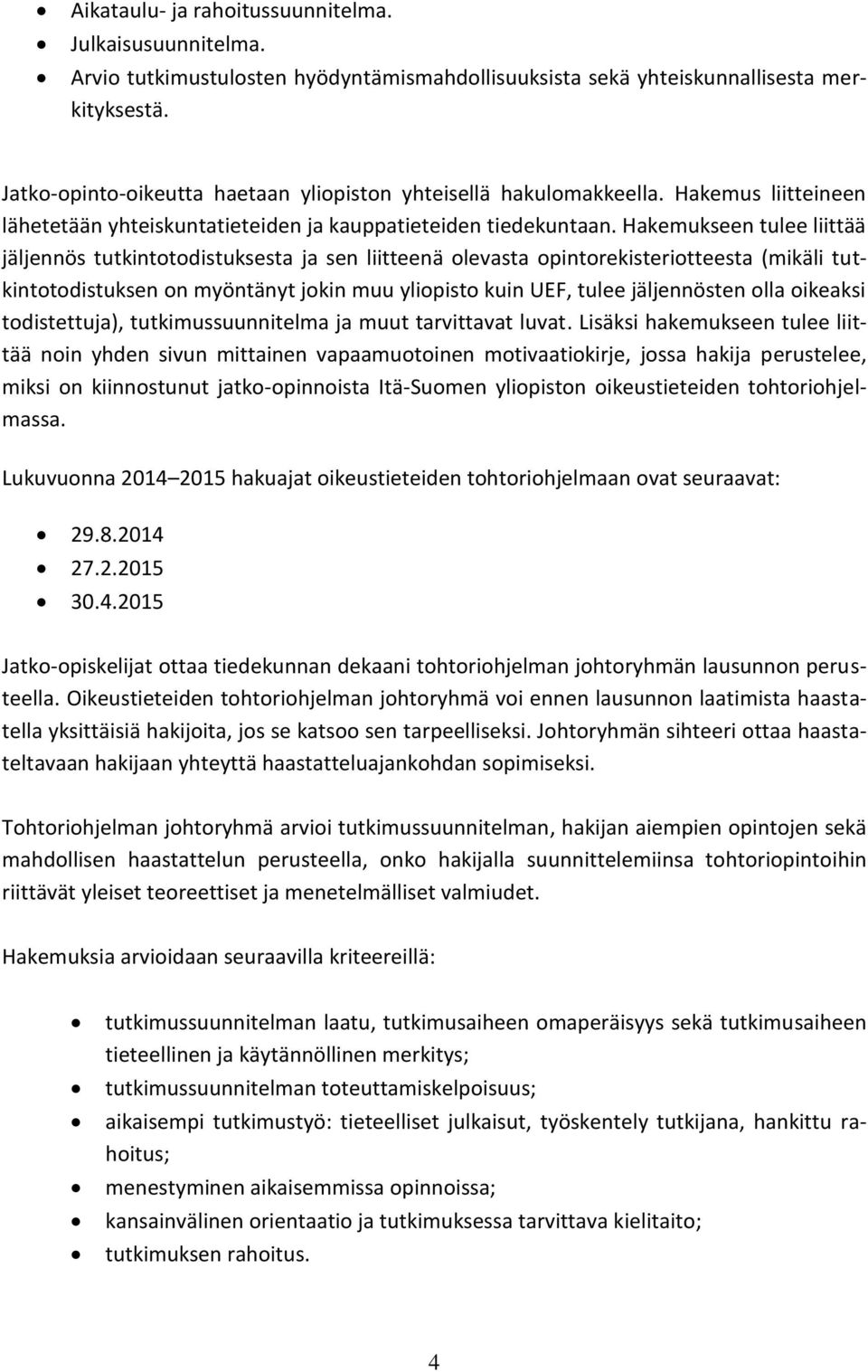 Hakemukseen tulee liittää jäljennös tutkintotodistuksesta ja sen liitteenä olevasta opintorekisteriotteesta (mikäli tutkintotodistuksen on myöntänyt jokin muu yliopisto kuin UEF, tulee jäljennösten