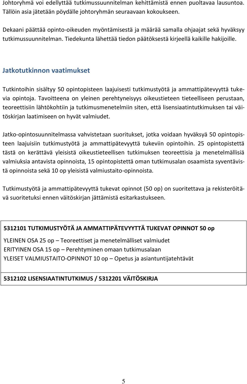 Jatkotutkinnon vaatimukset Tutkintoihin sisältyy 50 opintopisteen laajuisesti tutkimustyötä ja ammattipätevyyttä tukevia opintoja.