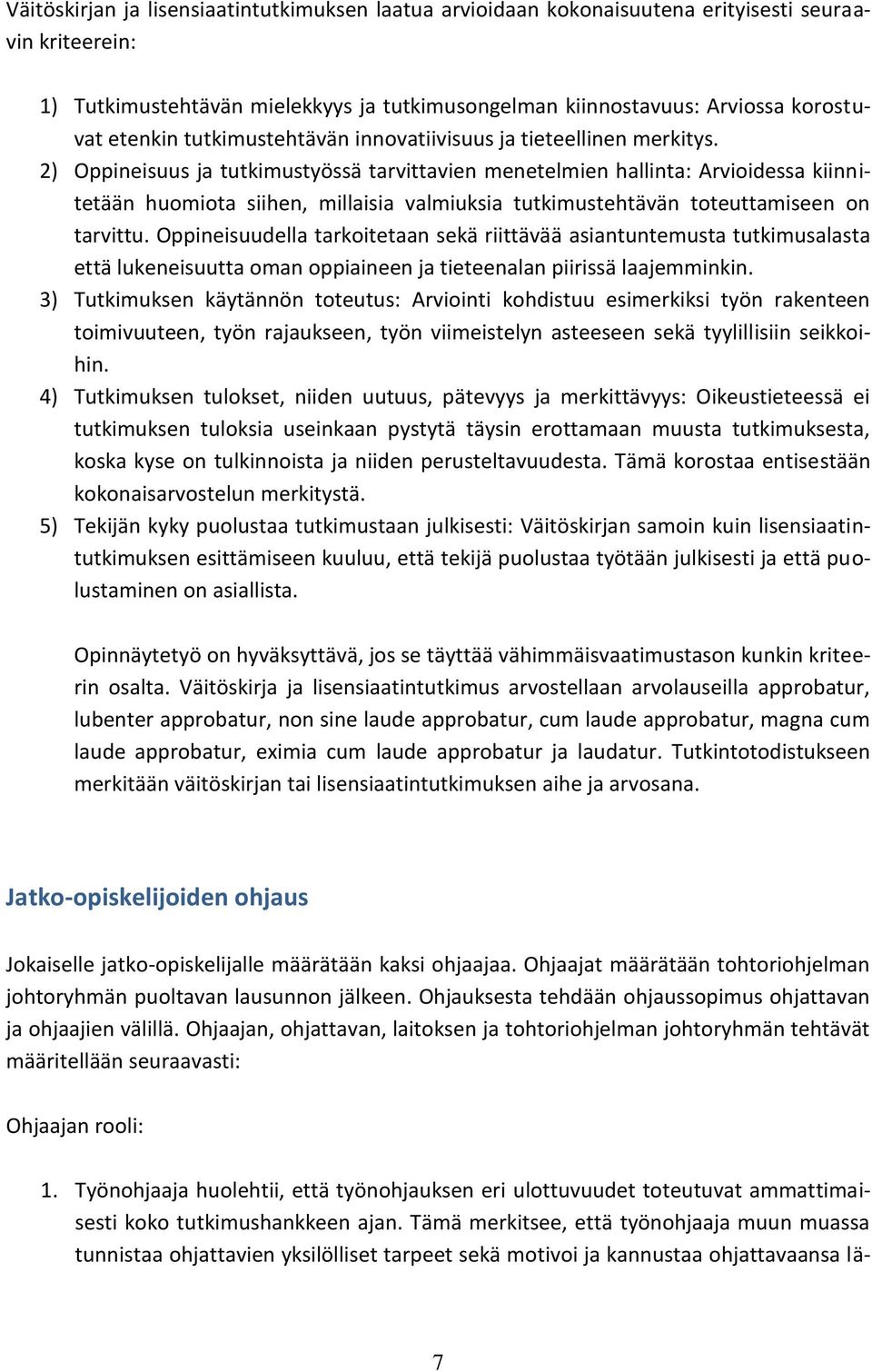 2) Oppineisuus ja tutkimustyössä tarvittavien menetelmien hallinta: Arvioidessa kiinnitetään huomiota siihen, millaisia valmiuksia tutkimustehtävän toteuttamiseen on tarvittu.