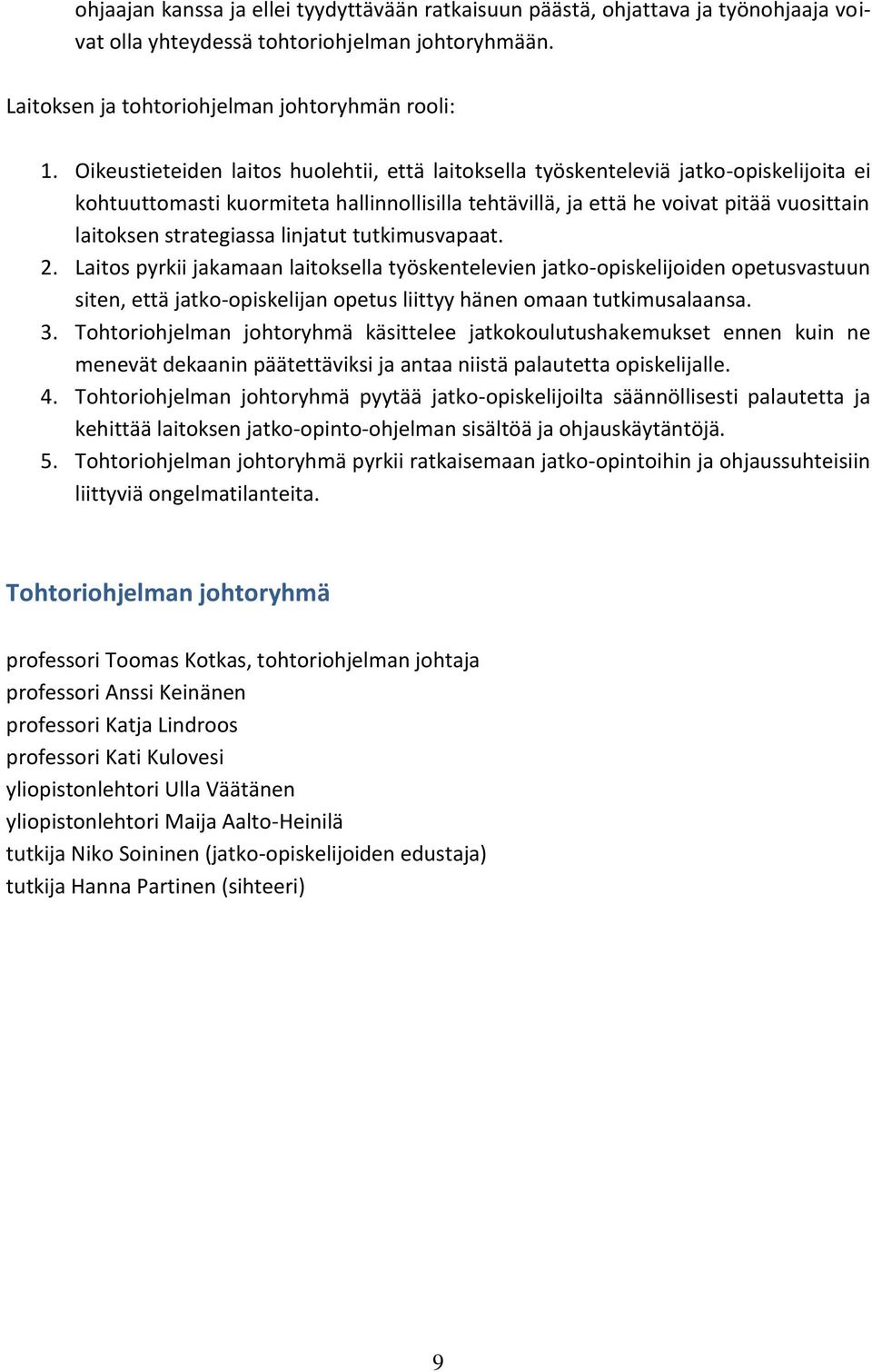 strategiassa linjatut tutkimusvapaat. 2. Laitos pyrkii jakamaan laitoksella työskentelevien jatko-opiskelijoiden opetusvastuun siten, että jatko-opiskelijan opetus liittyy hänen omaan tutkimusalaansa.