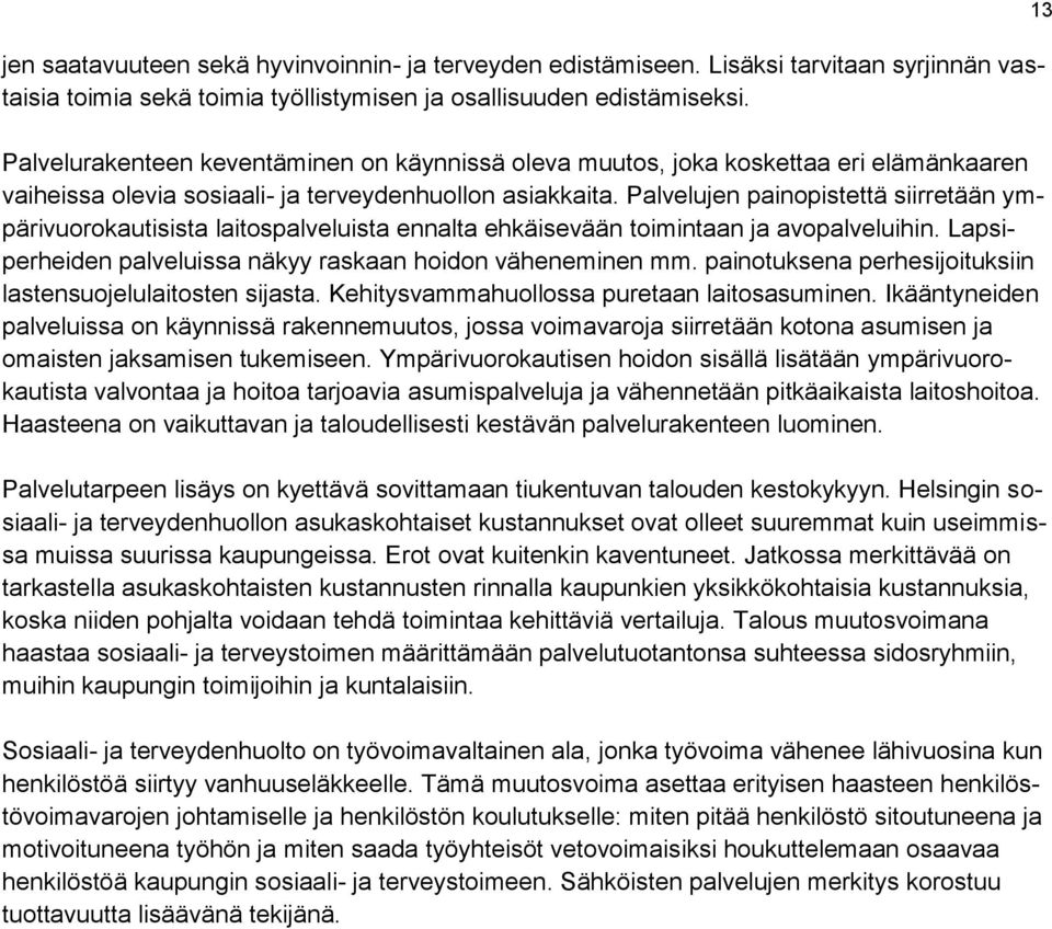 Palvelujen painopistettä siirretään ympärivuorokautisista laitospalveluista ennalta ehkäisevään toimintaan ja avopalveluihin. Lapsiperheiden palveluissa näkyy raskaan hoidon väheneminen mm.